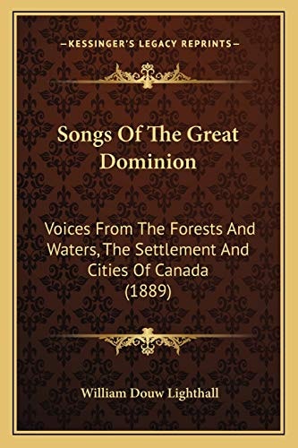 Songs Of The Great Dominion: Voices From The Forests And Waters, The Settlement And Cities Of Canada (1889)