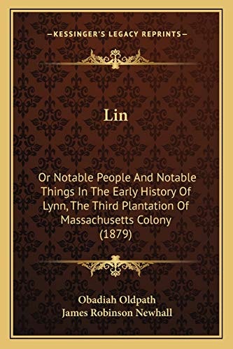 Lin: Or Notable People And Notable Things In The Early History Of Lynn, The Third Plantation Of Massachusetts Colony (1879)