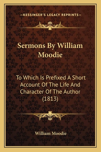 Sermons By William Moodie: To Which Is Prefixed A Short Account Of The Life And Character Of The Author (1813)