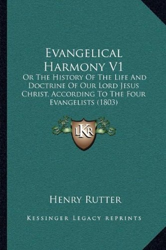 Evangelical Harmony V1: Or The History Of The Life And Doctrine Of Our Lord Jesus Christ, According To The Four Evangelists (1803)