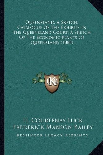 Queensland, A Sketch; Catalogue Of The Exhibits In The Queensland Court; A Sketch Of The Economic Plants Of Queensland (1888)