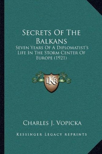 Secrets Of The Balkans: Seven Years Of A Diplomatist's Life In The Storm Center Of Europe (1921)