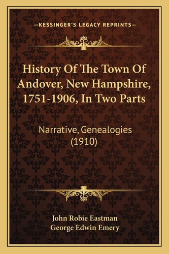 History Of The Town Of Andover, New Hampshire, 1751-1906, In Two Parts: Narrative, Genealogies (1910)