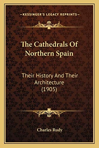The Cathedrals Of Northern Spain: Their History And Their Architecture (1905)