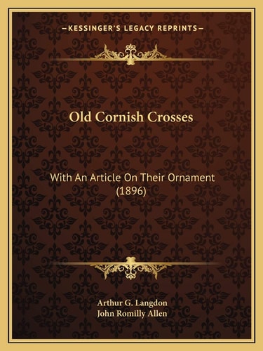 Old Cornish Crosses: With An Article On Their Ornament (1896)