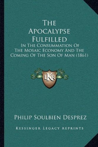 The Apocalypse Fulfilled: In The Consummation Of The Mosaic Economy And The Coming Of The Son Of Man (1861)