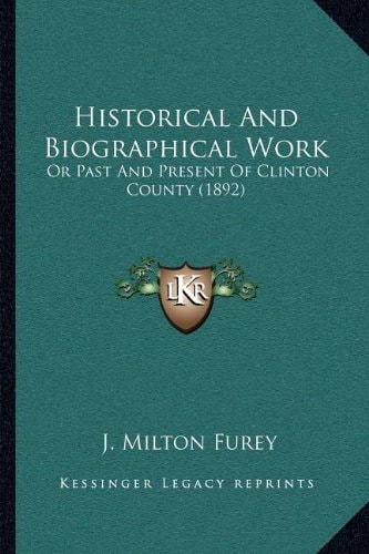 Historical And Biographical Work: Or Past And Present Of Clinton County (1892)