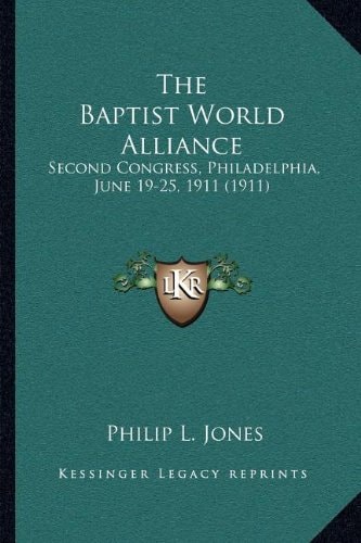 The Baptist World Alliance: Second Congress, Philadelphia, June 19-25, 1911 (1911)
