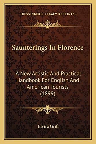 Saunterings In Florence: A New Artistic And Practical Handbook For English And American Tourists (1899)