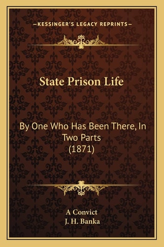 State Prison Life: By One Who Has Been There, In Two Parts (1871)