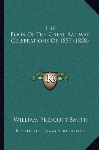 The Book Of The Great Railway Celebrations Of 1857 (1858)