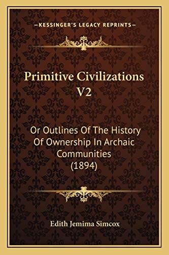 Primitive Civilizations V2: Or Outlines Of The History Of Ownership In Archaic Communities (1894)