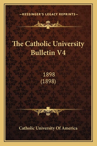The Catholic University Bulletin V4: 1898 (1898)