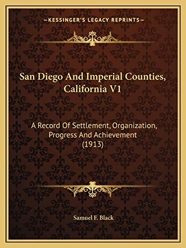 San Diego And Imperial Counties, California V1: A Record Of Settlement, Organization, Progress And Achievement (1913)