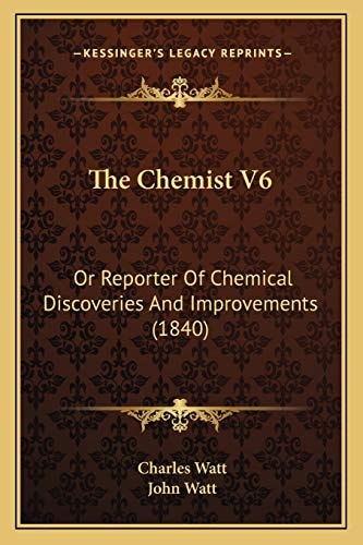 The Chemist V6: Or Reporter Of Chemical Discoveries And Improvements (1840)