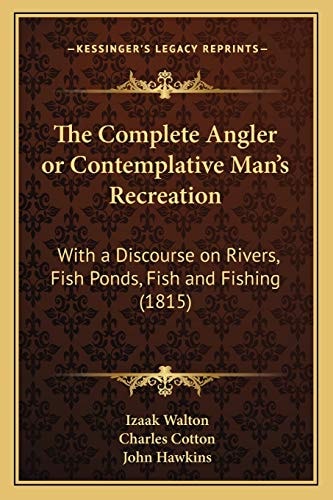 The Complete Angler or Contemplative Man's Recreation: With a Discourse on Rivers, Fish Ponds, Fish and Fishing (1815)