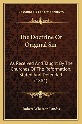 The Doctrine Of Original Sin: As Received And Taught By The Churches Of The Reformation, Stated And Defended (1884)