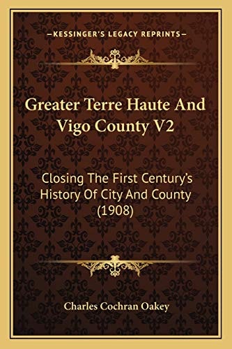 Greater Terre Haute And Vigo County V2: Closing The First Century's History Of City And County (1908)