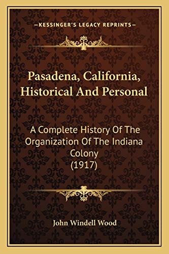 Pasadena, California, Historical And Personal: A Complete History Of The Organization Of The Indiana Colony (1917)