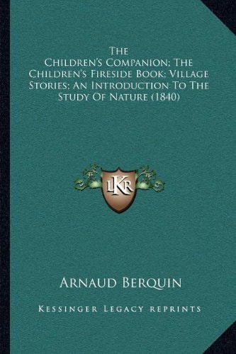 The Children's Companion; The Children's Fireside Book; Village Stories; An Introduction To The Study Of Nature (1840)