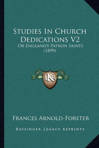 Studies In Church Dedications V2: Or England's Patron Saints (1899)