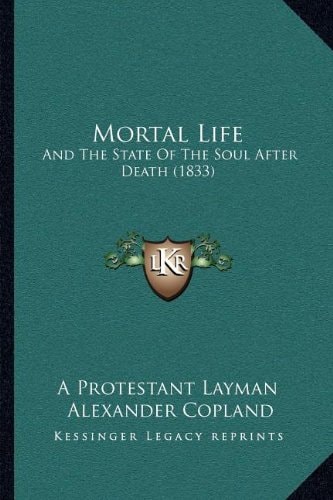 Mortal Life: And The State Of The Soul After Death (1833)