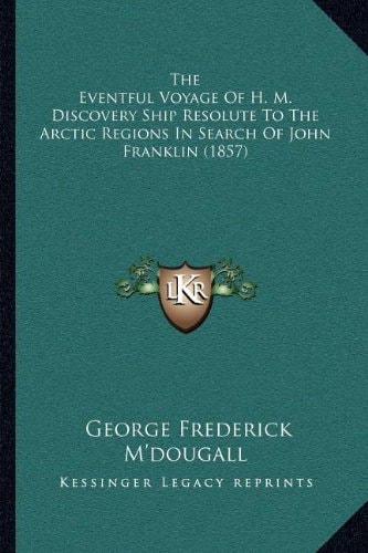 The Eventful Voyage Of H. M. Discovery Ship Resolute To The Arctic Regions In Search Of John Franklin (1857)