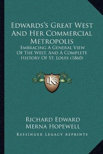 Edwards's Great West And Her Commercial Metropolis: Embracing A General View Of The West, And A Complete History Of St. Louis (1860)