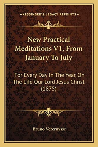 New Practical Meditations V1, From January To July: For Every Day In The Year, On The Life Our Lord Jesus Christ (1875)