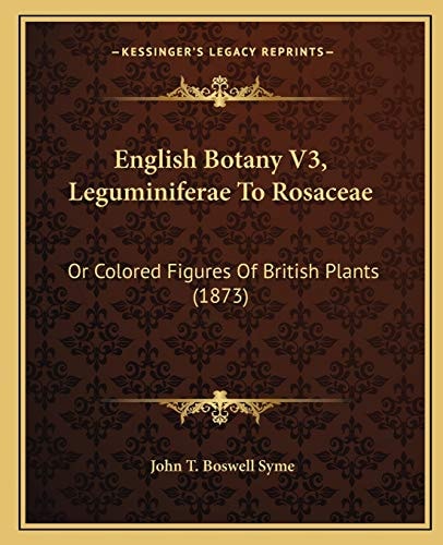 English Botany V3, Leguminiferae To Rosaceae: Or Colored Figures Of British Plants (1873)