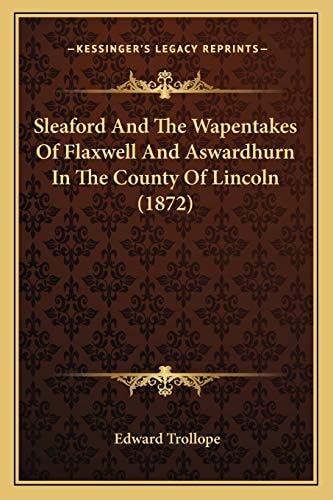 Sleaford And The Wapentakes Of Flaxwell And Aswardhurn In The County Of Lincoln (1872)
