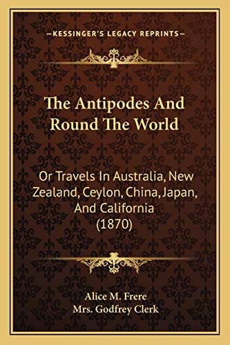 The Antipodes And Round The World: Or Travels In Australia, New Zealand, Ceylon, China, Japan, And California (1870)