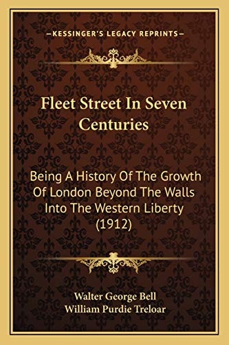 Fleet Street In Seven Centuries: Being A History Of The Growth Of London Beyond The Walls Into The Western Liberty (1912)