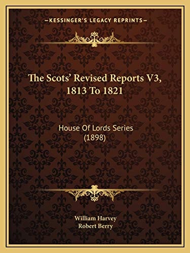 The Scots' Revised Reports V3, 1813 To 1821: House Of Lords Series (1898)
