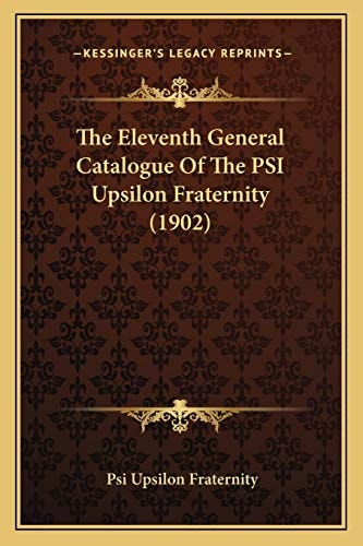 The Eleventh General Catalogue Of The PSI Upsilon Fraternity (1902)
