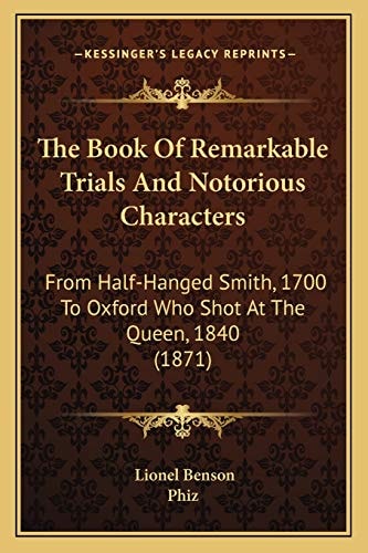 The Book Of Remarkable Trials And Notorious Characters: From Half-Hanged Smith, 1700 To Oxford Who Shot At The Queen, 1840 (1871)