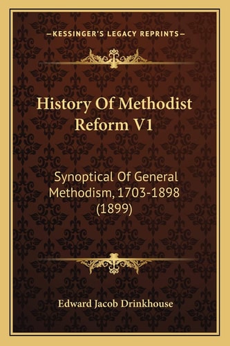 History Of Methodist Reform V1: Synoptical Of General Methodism, 1703-1898 (1899)
