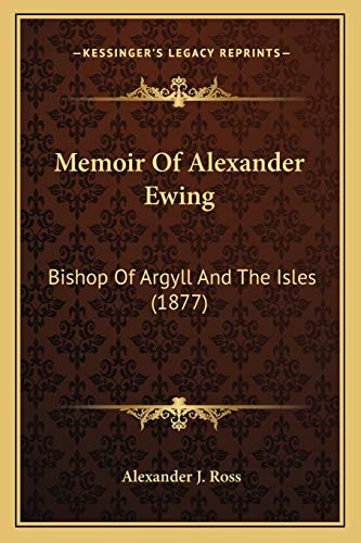 Memoir Of Alexander Ewing: Bishop Of Argyll And The Isles (1877)