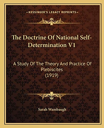 The Doctrine Of National Self-Determination V1: A Study Of The Theory And Practice Of Plebiscites (1919)