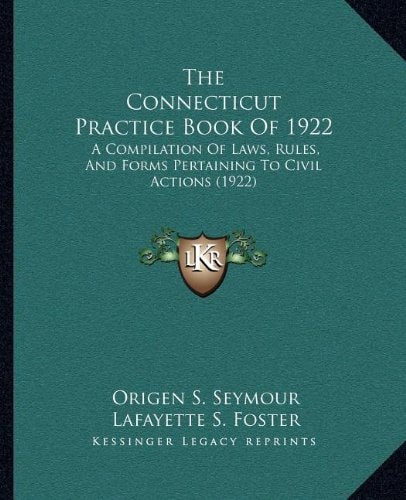 The Connecticut Practice Book Of 1922: A Compilation Of Laws, Rules, And Forms Pertaining To Civil Actions (1922)