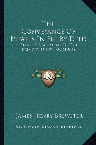 The Conveyance Of Estates In Fee By Deed: Being A Statement Of The Principles Of Law (1904)