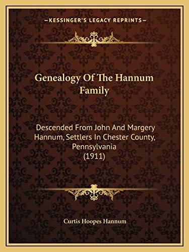 Genealogy Of The Hannum Family: Descended From John And Margery Hannum, Settlers In Chester County, Pennsylvania (1911)