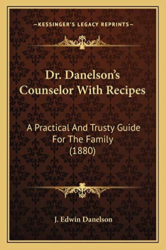 Dr. Danelson's Counselor With Recipes: A Practical And Trusty Guide For The Family (1880)