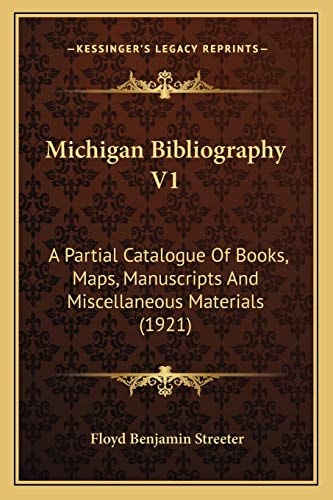 Michigan Bibliography V1: A Partial Catalogue Of Books, Maps, Manuscripts And Miscellaneous Materials (1921)