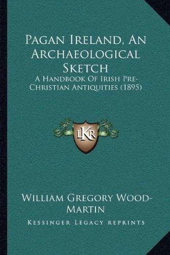 Pagan Ireland, An Archaeological Sketch: A Handbook Of Irish Pre-Christian Antiquities (1895)