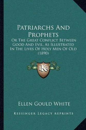Patriarchs And Prophets: Or The Great Conflict Between Good And Evil, As Illustrated In The Lives Of Holy Men Of Old (1890)