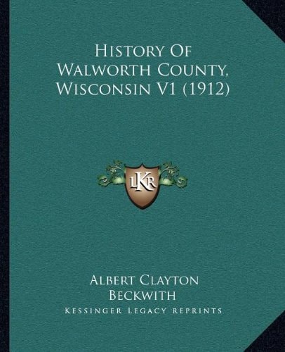 History Of Walworth County, Wisconsin V1 (1912)