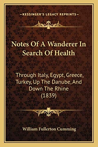 Notes Of A Wanderer In Search Of Health: Through Italy, Egypt, Greece, Turkey, Up The Danube, And Down The Rhine (1839)