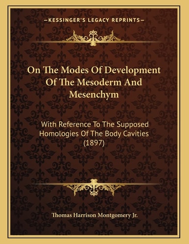 On The Modes Of Development Of The Mesoderm And Mesenchym: With Reference To The Supposed Homologies Of The Body Cavities (1897)