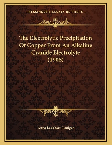The Electrolytic Precipitation Of Copper From An Alkaline Cyanide Electrolyte (1906)